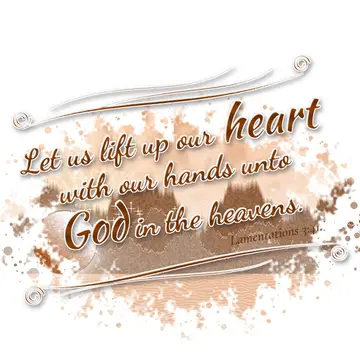 Lamentations 3:41 – Let us lift up our heart with our hands unto God in the heavens.