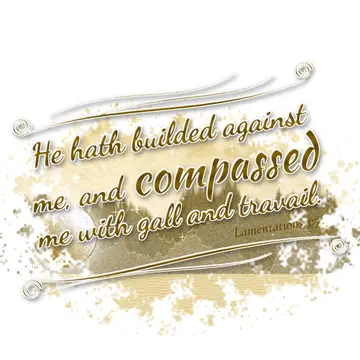 Lamentations 3:5 – He hath builded against me, and compassed me with gall and travail.