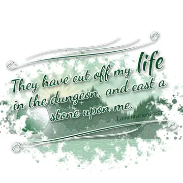 Lamentations 3:53 – They have cut off my life in the dungeon, and cast a stone upon me.