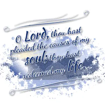 Lamentations 3:58 – O Lord, thou hast pleaded the causes of my soul; thou hast redeemed my life.