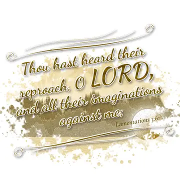 Lamentations 3:61 – Thou hast heard their reproach, O LORD, and all their imaginations against me;
