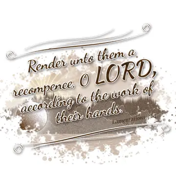 Lamentations 3:64 – Render unto them a recompence, O LORD, according to the work of their hands.