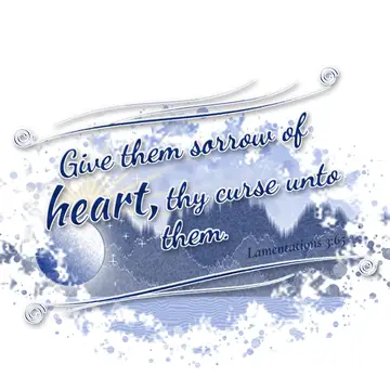 Lamentations 3:65 – Give them sorrow of heart, thy curse unto them.