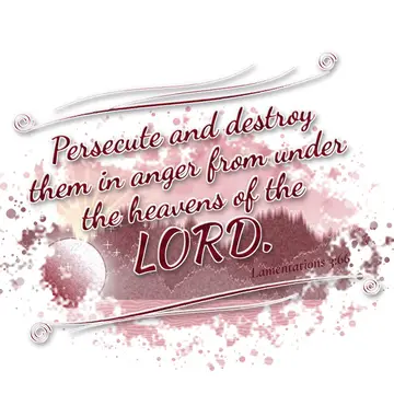 Lamentations 3:66 – Persecute and destroy them in anger from under the heavens of the LORD.