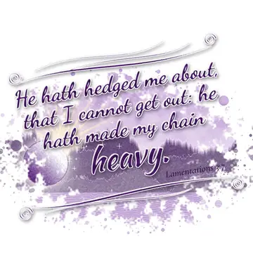 Lamentations 3:7 – He hath hedged me about, that I cannot get out: he hath made my chain heavy.