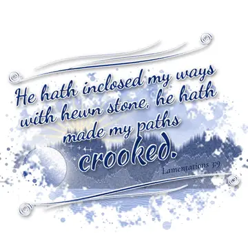 Lamentations 3:9 – He hath inclosed my ways with hewn stone, he hath made my paths crooked.