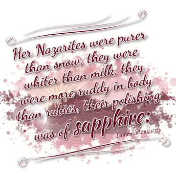 Lamentations 4:7 – Her Nazarites were purer than snow, they were whiter than milk, they were more ruddy in body than rubies, their polishing was of sapphire: