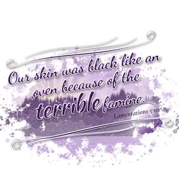 Lamentations 5:10 – Our skin was black like an oven because of the terrible famine.