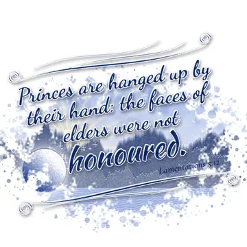 Lamentations 5:12 – Princes are hanged up by their hand: the faces of elders were not honoured.