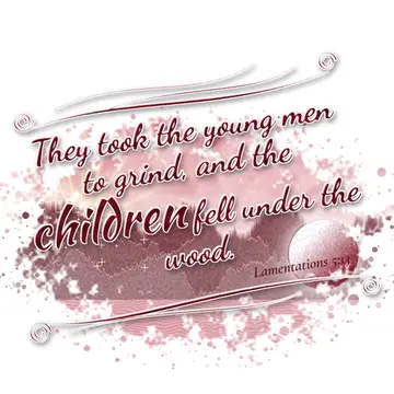 Lamentations 5:13 – They took the young men to grind, and the children fell under the wood.