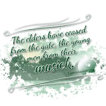 Lamentations 5:14 – The elders have ceased from the gate, the young men from their musick.