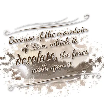 Lamentations 5:18 – Because of the mountain of Zion, which is desolate, the foxes walk upon it.