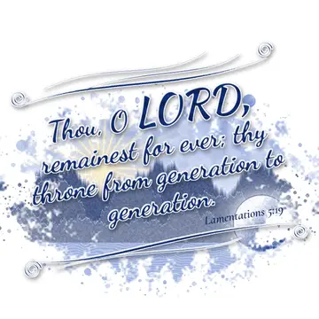 Lamentations 5:19 – Thou, O LORD, remainest for ever; thy throne from generation to generation.