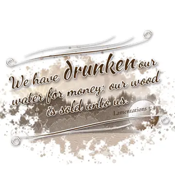 Lamentations 5:4 – We have drunken our water for money; our wood is sold unto us.