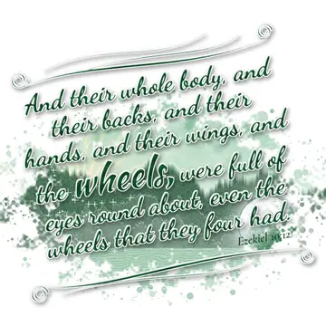 Ezekiel 10:12 – And their whole body, and their backs, and their hands, and their wings, and the wheels, were full of eyes round about, even the wheels that they…
