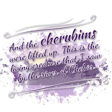 Ezekiel 10:15 – And the cherubims were lifted up. This is the living creature that I saw by the river of Chebar.