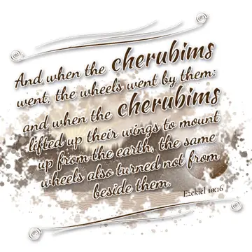 Ezekiel 10:16 – And when the cherubims went, the wheels went by them: and when the cherubims lifted up their wings to mount up from the earth, the same wheels also…