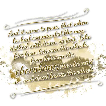 Ezekiel 10:6 – And it came to pass, that when he had commanded the man clothed with linen, saying, Take fire from between the wheels, from between the cherubims…