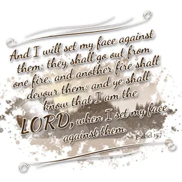 Ezekiel 15:7 – And I will set my face against them; they shall go out from one fire, and another fire shall devour them; and ye shall know that I am the LORD, when…