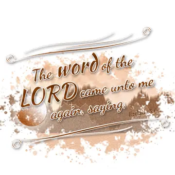 Ezekiel 18:1 – The word of the LORD came unto me again, saying,