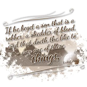 Ezekiel 18:10 – If he beget a son that is a robber, a shedder of blood, and that doeth the like to any one of these things,