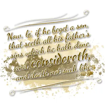 Ezekiel 18:14 – Now, lo, if he beget a son, that seeth all his father's sins which he hath done, and considereth, and doeth not such like,