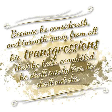 Ezekiel 18:28 – Because he considereth, and turneth away from all his transgressions that he hath committed, he shall surely live, he shall not die.