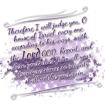 Ezekiel 18:30 – Therefore I will judge you, O house of Israel, every one according to his ways, saith the Lord GOD. Repent, and turn yourselves from all your…