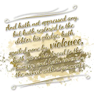 Ezekiel 18:7 – And hath not oppressed any, but hath restored to the debtor his pledge, hath spoiled none by violence, hath given his bread to the hungry, and hath…