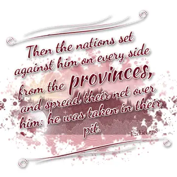Ezekiel 19:8 – Then the nations set against him on every side from the provinces, and spread their net over him: he was taken in their pit.