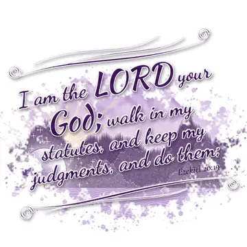 Ezekiel 20:19 – I am the LORD your God; walk in my statutes, and keep my judgments, and do them;