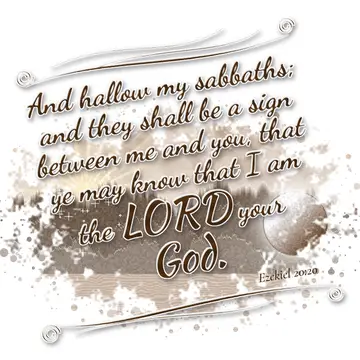 Ezekiel 20:20 – And hallow my sabbaths; and they shall be a sign between me and you, that ye may know that I am the LORD your God.
