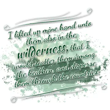 Ezekiel 20:23 – I lifted up mine hand unto them also in the wilderness, that I would scatter them among the heathen, and disperse them through the countries;