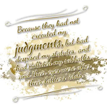 Ezekiel 20:24 – Because they had not executed my judgments, but had despised my statutes, and had polluted my sabbaths, and their eyes were after their fathers'…