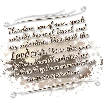 Ezekiel 20:27 – Therefore, son of man, speak unto the house of Israel, and say unto them, Thus saith the Lord GOD; Yet in this your fathers have blasphemed me, in…