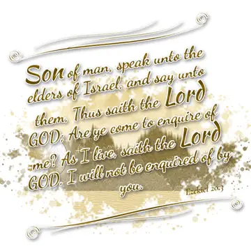Ezekiel 20:3 – Son of man, speak unto the elders of Israel, and say unto them, Thus saith the Lord GOD; Are ye come to enquire of me? As I live, saith the Lord GOD…