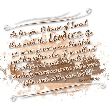 Ezekiel 20:39 – As for you, O house of Israel, thus saith the Lord GOD; Go ye, serve ye every one his idols, and hereafter also, if ye will not hearken unto me: but…