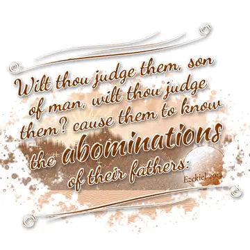 Ezekiel 20:4 – Wilt thou judge them, son of man, wilt thou judge them? cause them to know the abominations of their fathers: