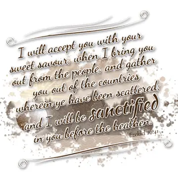Ezekiel 20:41 – I will accept you with your sweet savour, when I bring you out from the people, and gather you out of the countries wherein ye have been scattered…