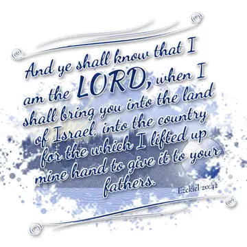 Ezekiel 20:42 – And ye shall know that I am the LORD, when I shall bring you into the land of Israel, into the country for the which I lifted up mine hand to give it…