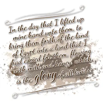 Ezekiel 20:6 – In the day that I lifted up mine hand unto them, to bring them forth of the land of Egypt into a land that I had espied for them, flowing with milk…