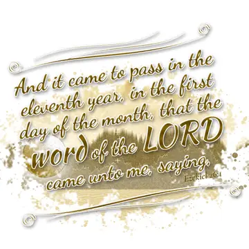 Ezekiel 26:1 – And it came to pass in the eleventh year, in the first day of the month, that the word of the LORD came unto me, saying,