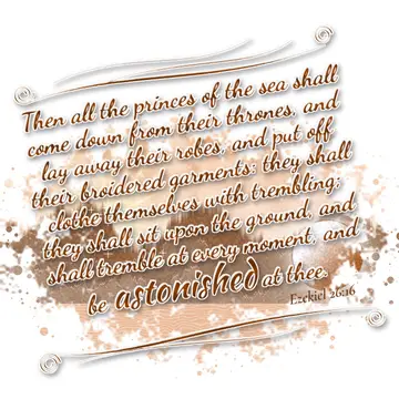 Ezekiel 26:16 – Then all the princes of the sea shall come down from their thrones, and lay away their robes, and put off their broidered garments: they shall clothe…