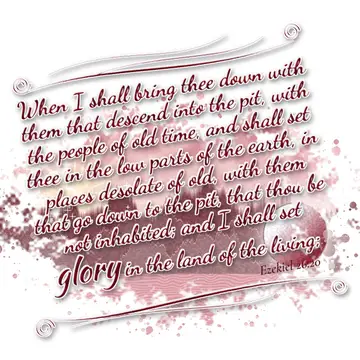 Ezekiel 26:20 – When I shall bring thee down with them that descend into the pit, with the people of old time, and shall set thee in the low parts of the earth, in…