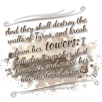 Ezekiel 26:4 – And they shall destroy the walls of Tyrus, and break down her towers: I will also scrape her dust from her, and make her like the top of a rock.