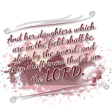 Ezekiel 26:6 – And her daughters which are in the field shall be slain by the sword; and they shall know that I am the LORD.