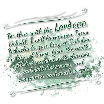 Ezekiel 26:7 – For thus saith the Lord GOD; Behold, I will bring upon Tyrus Nebuchadrezzar king of Babylon, a king of kings, from the north, with horses, and with…