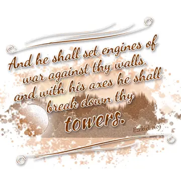 Ezekiel 26:9 – And he shall set engines of war against thy walls, and with his axes he shall break down thy towers.