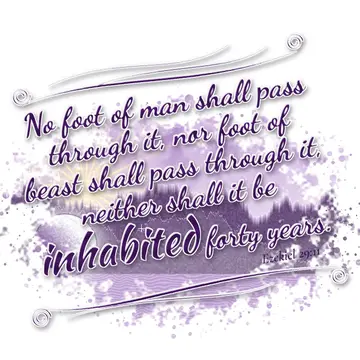 Ezekiel 29:11 – No foot of man shall pass through it, nor foot of beast shall pass through it, neither shall it be inhabited forty years.