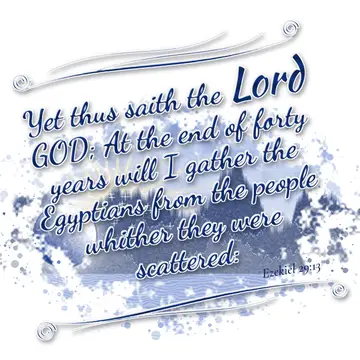 Ezekiel 29:13 – Yet thus saith the Lord GOD; At the end of forty years will I gather the Egyptians from the people whither they were scattered: